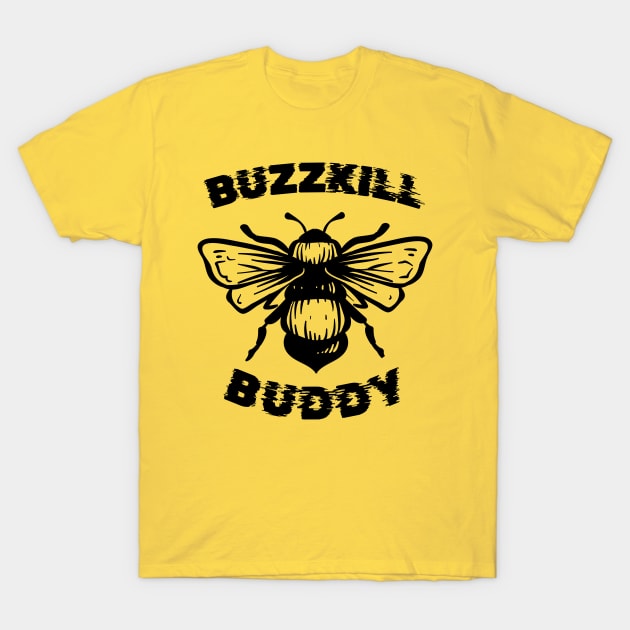 Buzzkill Bee - Funny Bee, Buzzkill Buddy T-Shirt by Kcaand